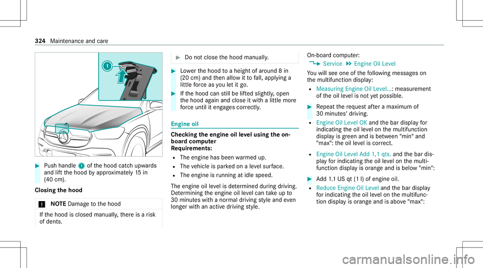 MERCEDES-BENZ GLS SUV 2021  Owners Manual #
Push handle 1ofthehood catchupw ards
and liftth ehood byappr oximat ely15 in
(40 cm).
Closing thehood
* NO
TEDama getothehood If
th ehood isclosed manually ,th er eis arisk
of dents. #
Donotclose th