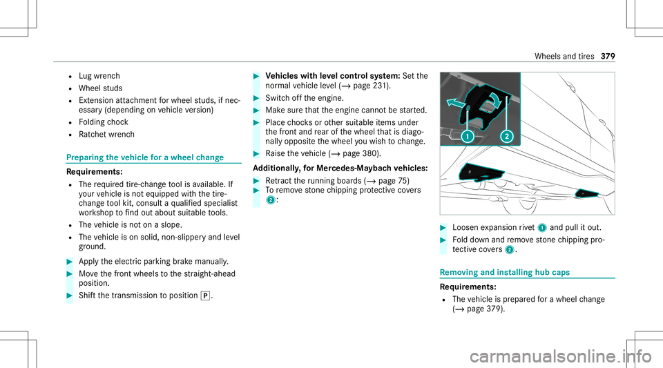 MERCEDES-BENZ GLS SUV 2021 Owners Manual R
Lugwr enc h
R Wheel studs
R Extensi on attachme ntforwhee lst uds, ifne c‐
ess ary(depe nding onvehicle version)
R Folding choc k
R Ratche twr enc h Pr
epa ring theve hicl efo ra wh eelch ang e Re MERCEDES-BENZ GLS SUV 2021 Owners Manual R
Lugwr enc h
R Wheel studs
R Extensi on attachme ntforwhee lst uds, ifne c‐
ess ary(depe nding onvehicle version)
R Folding choc k
R Ratche twr enc h Pr
epa ring theve hicl efo ra wh eelch ang e Re