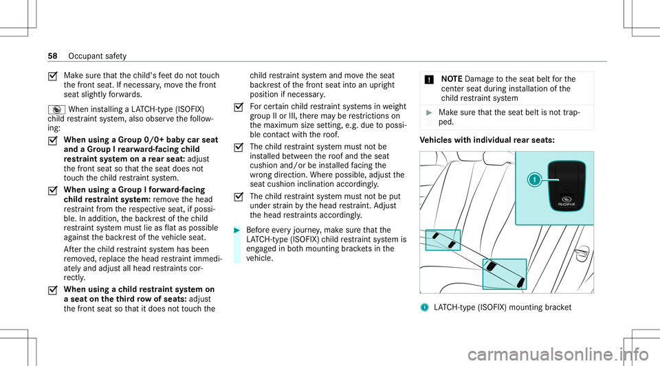 MERCEDES-BENZ GLS SUV 2021 Workshop Manual 0073
Mak
esur eth at thech ild's feet do notto uc h
th efront seat. Ifneces sary,mo vethefront
seat slightl yfo rw ards.
® When installing aLA TC H-type (ISOFIX )
ch ild restra int system, also o