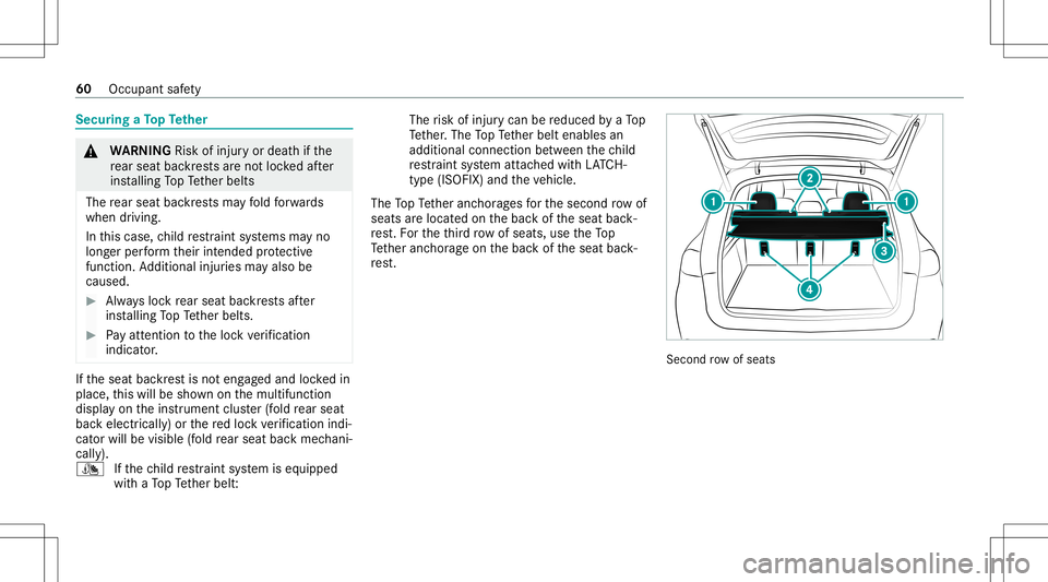 MERCEDES-BENZ GLS SUV 2021 Repair Manual Secur
ingaTo pTe ther &
WARNIN GRisk ofinju ryor deat hif th e
re ar seat backres ts areno tloc kedaf te r
ins talling TopTe ther belts
The rear seat backres ts ma yfo ld forw ards
when drivin g.
In t