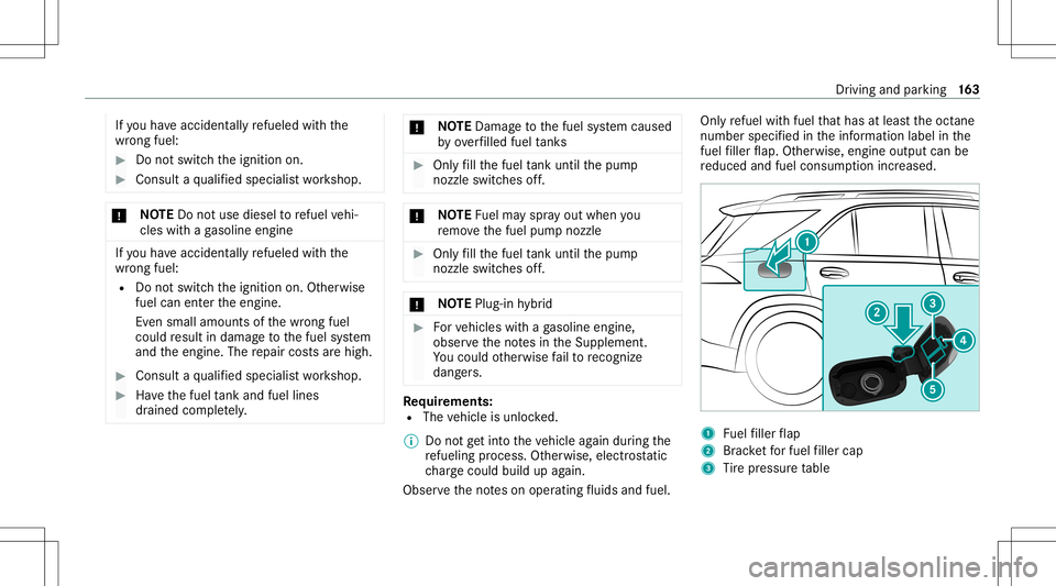 MERCEDES-BENZ GLC SUV 2021  Owners Manual If
yo uha ve acc iden tally re fuel edwithth e
wr ong fuel: #
Donotswit chtheignition on. #
Consult aqu alif ied spec ialistwo rkshop. *
NO
TEDo notus ediese lto refuel vehi‐
cles withaga soline eng