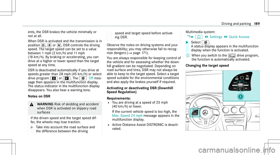 MERCEDES-BENZ GLC SUV 2021 Owners Manual ent
s,theDS Rbr ak es theve hicle minimally or
no tat all.
When DSRisactiv ated and thetransmission isin
position 005B,005Eor005C, DSRcon trols thedr iving
speed. Thetarget speed canbesetto ava lue
be MERCEDES-BENZ GLC SUV 2021 Owners Manual ent
s,theDS Rbr ak es theve hicle minimally or
no tat all.
When DSRisactiv ated and thetransmission isin
position 005B,005Eor005C, DSRcon trols thedr iving
speed. Thetarget speed canbesetto ava lue
be