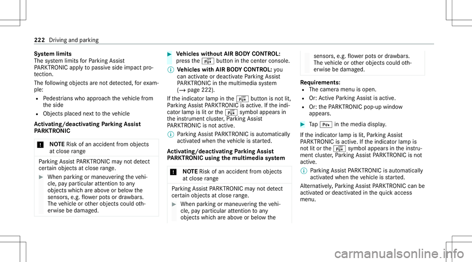 MERCEDES-BENZ GLC SUV 2021 Owners Manual Sy
stem limit s
The system limits forPa rking Assist
PA RK TRONI Cappl yto passiv eside impact pro‐
te ction.
The follo wing objectsar eno tde tected, forex am‐
ple:
R Pedes trians who approachth MERCEDES-BENZ GLC SUV 2021 Owners Manual Sy
stem limit s
The system limits forPa rking Assist
PA RK TRONI Cappl yto passiv eside impact pro‐
te ction.
The follo wing objectsar eno tde tected, forex am‐
ple:
R Pedes trians who approachth