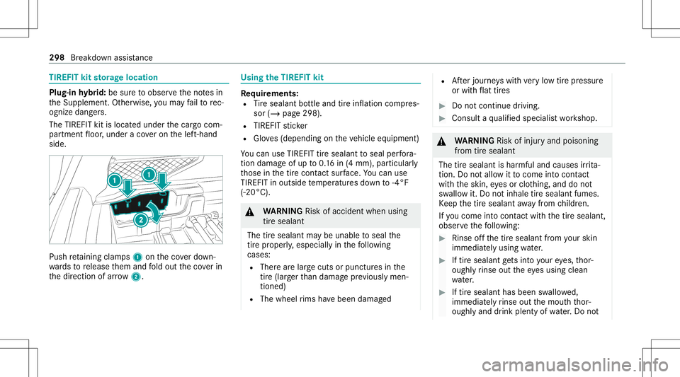 MERCEDES-BENZ GLC SUV 2021  Owners Manual TIRE
FITkit storage location Plug-
inhybrid: besur eto obser vetheno tesin
th eSupplement .Ot her wise, youma yfa ilto rec‐
ogni zedangers.
The TIREFIT kitisloca tedunder thecar gocom‐
par tmen tf