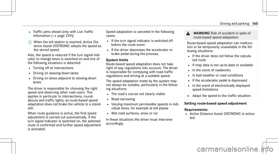 MERCEDES-BENZ C-CLASS CABRIOLET 2021  Owners Manual R
Traf fic jams ahead(only with Liv eTr af fic
Inf ormation (/page259))
% When theto llst atio nis reac hed, ActiveDis ‐
ta nce AssistDIS TRONI Cad op tsthespeed as
th estor ed speed.
Also, thespeed