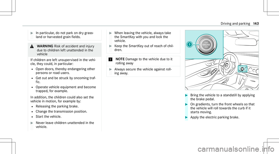 MERCEDES-BENZ S-CLASS CABRIOLET 2021 Owners Manual #
Inpar ticula r,do notpar kon drygr ass‐
land orhar vested grain fields. &
WARNIN GRisk ofacci dent andinjury
due tochildr enleftunat tende din the
ve hicle
If ch ildr enarelef tunsuper visedinthev MERCEDES-BENZ S-CLASS CABRIOLET 2021 Owners Manual #
Inpar ticula r,do notpar kon drygr ass‐
land orhar vested grain fields. &
WARNIN GRisk ofacci dent andinjury
due tochildr enleftunat tende din the
ve hicle
If ch ildr enarelef tunsuper visedinthev