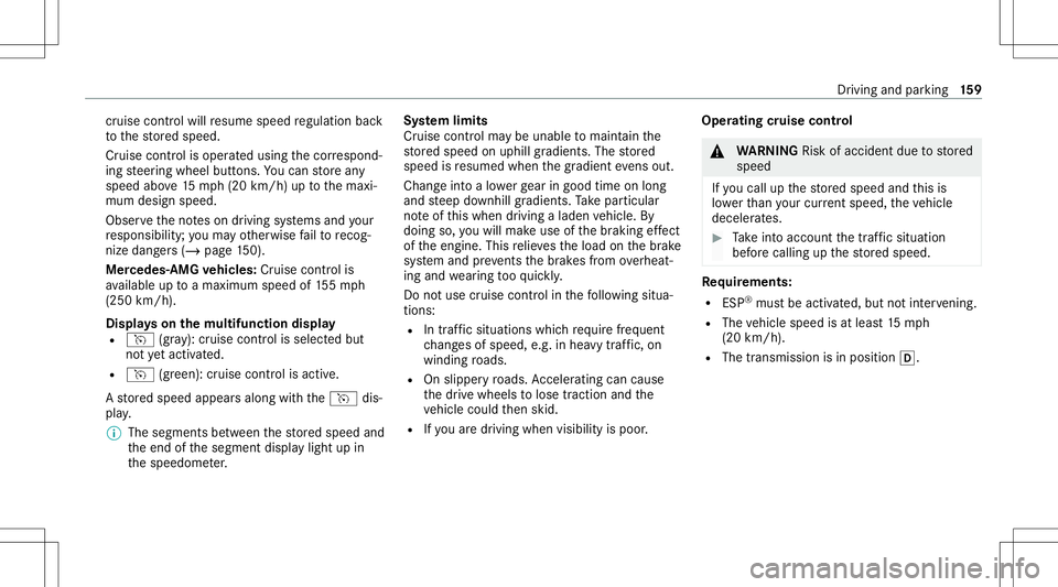MERCEDES-BENZ S-CLASS CABRIOLET 2021 Owners Manual cr
uise contr olwillre sume speed regulation back
to thestor ed speed.
Cr uise controlis oper ated using thecor respond‐
ing steer ing wheel buttons. Youcan stor ean y
speed above15 mp h(2 0km/h) up MERCEDES-BENZ S-CLASS CABRIOLET 2021 Owners Manual cr
uise contr olwillre sume speed regulation back
to thestor ed speed.
Cr uise controlis oper ated using thecor respond‐
ing steer ing wheel buttons. Youcan stor ean y
speed above15 mp h(2 0km/h) up