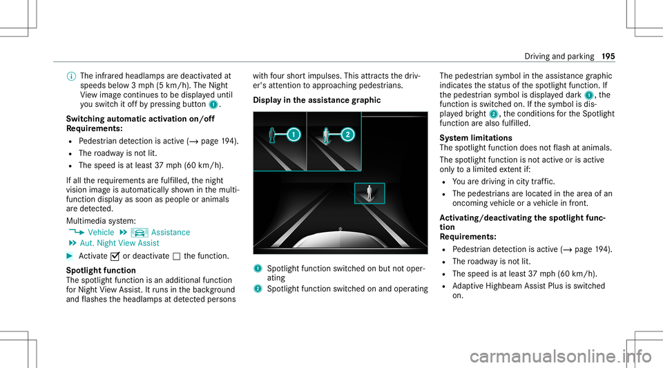 MERCEDES-BENZ S-CLASS CABRIOLET 2021 Owners Manual %
The infrared headlam psaredeactiv ated at
speeds below3mp h(5 km/h) .The Night
Vi ew imag econ tinues tobe displa yeduntil
yo uswit chitof fby pressing button1.
Switc hingautomat icactiv ation on/of MERCEDES-BENZ S-CLASS CABRIOLET 2021 Owners Manual %
The infrared headlam psaredeactiv ated at
speeds below3mp h(5 km/h) .The Night
Vi ew imag econ tinues tobe displa yeduntil
yo uswit chitof fby pressing button1.
Switc hingautomat icactiv ation on/of
