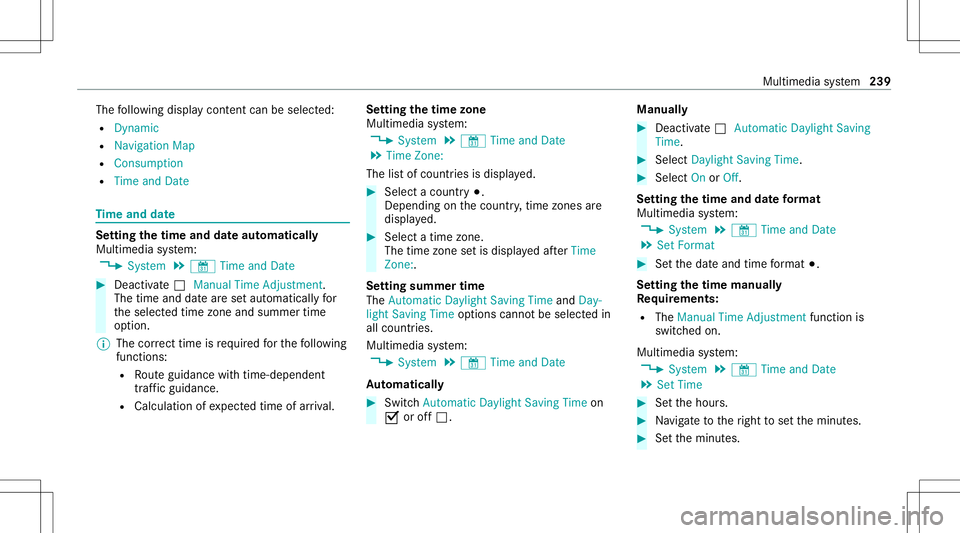 MERCEDES-BENZ S-CLASS CABRIOLET 2021 Owners Manual The
follo wing displa ycon tent can beselect ed:
R Dyna mic
R Navig ation Map
R Consu mpti on
R Time and Date Ti
me and date Se
ttin gthe time anddateaut omat icall y
Mu ltimed iasystem:
4 System 5
& MERCEDES-BENZ S-CLASS CABRIOLET 2021 Owners Manual The
follo wing displa ycon tent can beselect ed:
R Dyna mic
R Navig ation Map
R Consu mpti on
R Time and Date Ti
me and date Se
ttin gthe time anddateaut omat icall y
Mu ltimed iasystem:
4 System 5
&