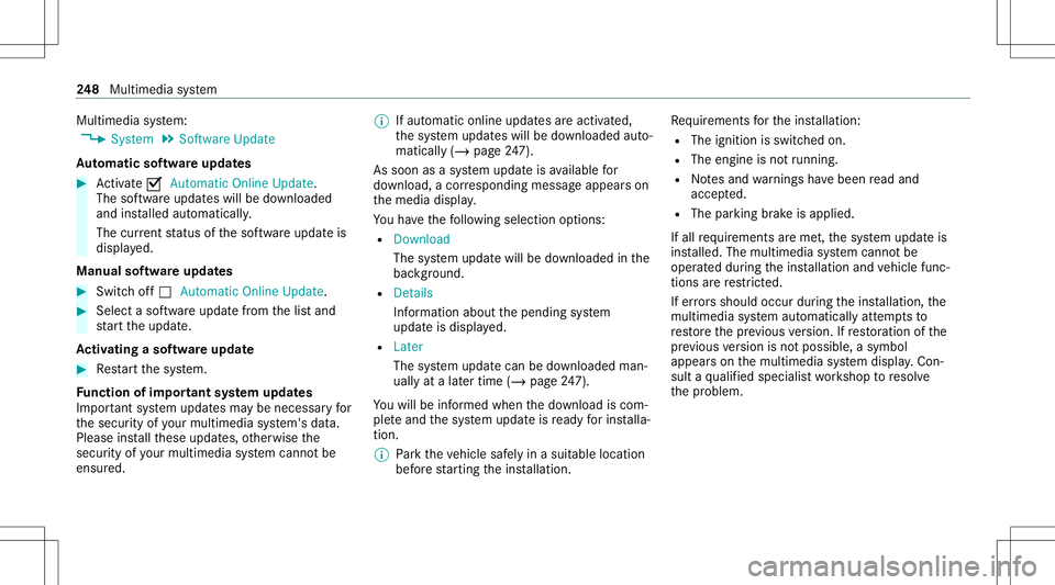 MERCEDES-BENZ S-CLASS CABRIOLET 2021 Owners Manual Multimedia
system:
4 System 5
Soft ware Update
Au tomatic softwa reupdat es #
Activate0073 Auto matic Onl ine Update.
The softwareup dateswill bedownloaded
and installed automat ically.
The current st MERCEDES-BENZ S-CLASS CABRIOLET 2021 Owners Manual Multimedia
system:
4 System 5
Soft ware Update
Au tomatic softwa reupdat es #
Activate0073 Auto matic Onl ine Update.
The softwareup dateswill bedownloaded
and installed automat ically.
The current st