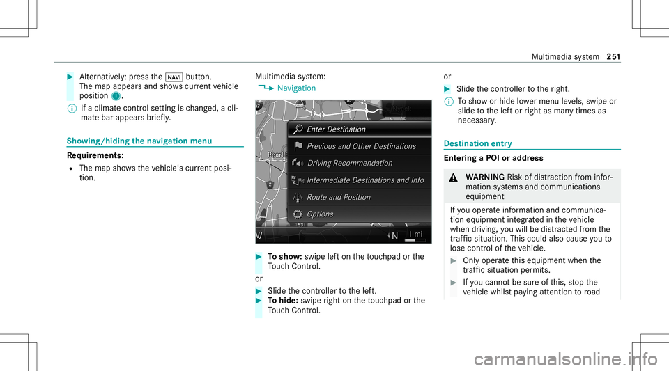 MERCEDES-BENZ S-CLASS CABRIOLET 2021 Owners Manual #
Alternati vely:pr es sth e00CB button.
The map appear sand showscurrent vehicle
position 1.
% Ifaclimat econt rolse tting isch ang ed, acli‐
mat ebar appear sbr ief ly. Sho
wing/ hiding thena vig MERCEDES-BENZ S-CLASS CABRIOLET 2021 Owners Manual #
Alternati vely:pr es sth e00CB button.
The map appear sand showscurrent vehicle
position 1.
% Ifaclimat econt rolse tting isch ang ed, acli‐
mat ebar appear sbr ief ly. Sho
wing/ hiding thena vig