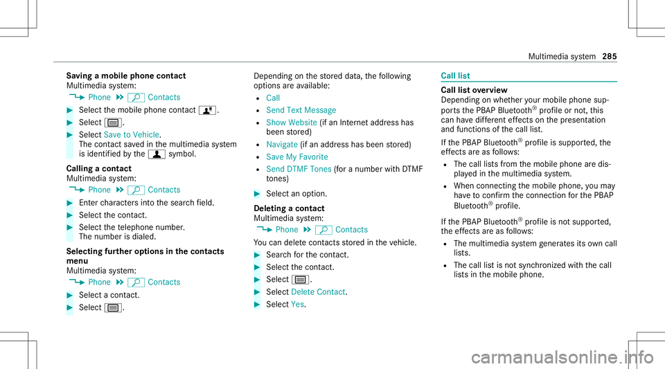MERCEDES-BENZ S-CLASS CABRIOLET 2021 Owners Manual Sa
ving amobile phonecontact
Multimedia system:
4 Phone 5
ª Contac ts #
Select themobile phonecontact ó. #
Sele ctp. #
Sele ctSave toVeh icle.
The cont actsave din themultimedia system
is identif ie MERCEDES-BENZ S-CLASS CABRIOLET 2021 Owners Manual Sa
ving amobile phonecontact
Multimedia system:
4 Phone 5
ª Contac ts #
Select themobile phonecontact ó. #
Sele ctp. #
Sele ctSave toVeh icle.
The cont actsave din themultimedia system
is identif ie