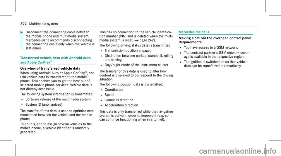 MERCEDES-BENZ S-CLASS CABRIOLET 2021 Service Manual #
Disconne ctthecon nect ingcable between
th emobile phoneandmultimedia system.
Mer cedes- Benzrecomme ndsdisconnecti ng
th econ nect ingcable onlywhen theve hicle is
st atio nary. Tr
ansf erre dve hi