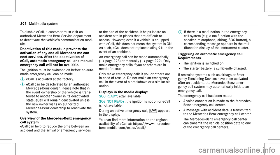 MERCEDES-BENZ S-CLASS CABRIOLET 2021  Owners Manual To
disable eCall,acus tomer mustvisit an
au thor ized Mercedes-B enzService depar tment
to deactiv ateth eve hicle's communication mod‐
ule.
Deactiv ationofthis module preve nts the
act ivat ion