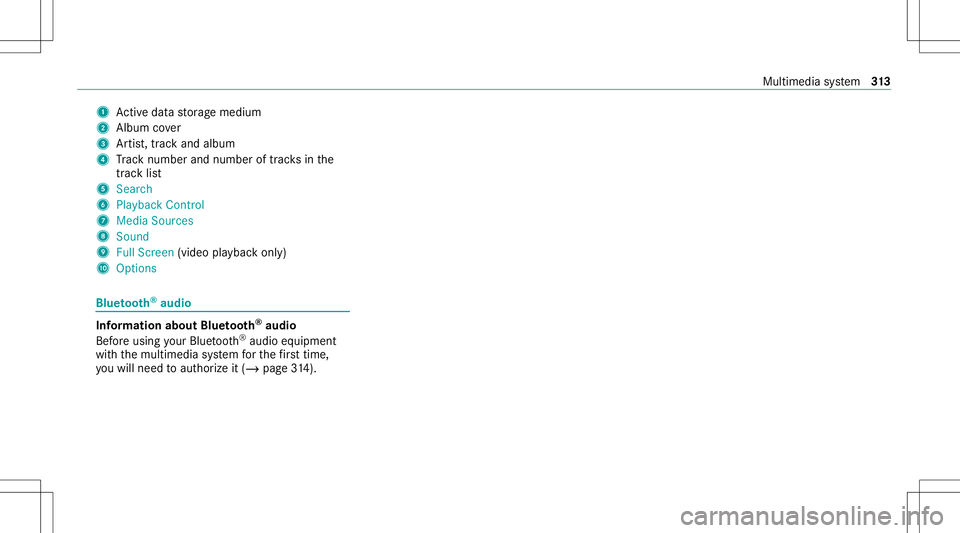 MERCEDES-BENZ S-CLASS CABRIOLET 2021 Owners Manual 1
Activeda ta stor ag emedium
2 Album cover
3 Artis t,trac kand albu m
4 Trac knum berand num beroftrac ks inthe
tr ac klist
5 Search
6 Play ba ck Control
7 Med iaSou rces
8 Sound
9 FullScree n(vi deo MERCEDES-BENZ S-CLASS CABRIOLET 2021 Owners Manual 1
Activeda ta stor ag emedium
2 Album cover
3 Artis t,trac kand albu m
4 Trac knum berand num beroftrac ks inthe
tr ac klist
5 Search
6 Play ba ck Control
7 Med iaSou rces
8 Sound
9 FullScree n(vi deo