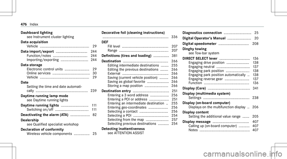 MERCEDES-BENZ S-CLASS CABRIOLET 2021  Owners Manual Dash
boardlight ing
see Instrument clusterlig hting
Dat aacq uisiti on
Ve hicle .................................................. 29
Data impor t/expor t................................ 244
Fu nctio 