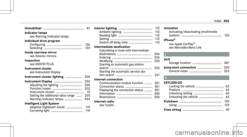 MERCEDES-BENZ S-CLASS CABRIOLET 2021 Owners Manual Imm
obiliz er................................................ 81
Indi catorlam ps
see Warning/ indic ator lam ps
Individ ualdrive pr og ram
Con figur ing .......................................... 136 MERCEDES-BENZ S-CLASS CABRIOLET 2021 Owners Manual Imm
obiliz er................................................ 81
Indi catorlam ps
see Warning/ indic ator lam ps
Individ ualdrive pr og ram
Con figur ing .......................................... 136
