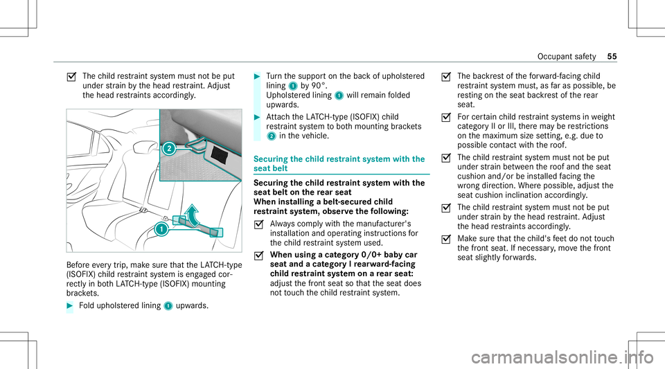 MERCEDES-BENZ S-CLASS CABRIOLET 2021 Workshop Manual 0073
The
child restra int system mus tno tbe put
under stra in by thehead restra int .Ad jus t
th ehead restra int sacc ording ly. Bef
oreev erytrip, mak esur eth at theLA TC H-type
(ISOFIX )ch ild re MERCEDES-BENZ S-CLASS CABRIOLET 2021 Workshop Manual 0073
The
child restra int system mus tno tbe put
under stra in by thehead restra int .Ad jus t
th ehead restra int sacc ording ly. Bef
oreev erytrip, mak esur eth at theLA TC H-type
(ISOFIX )ch ild re
