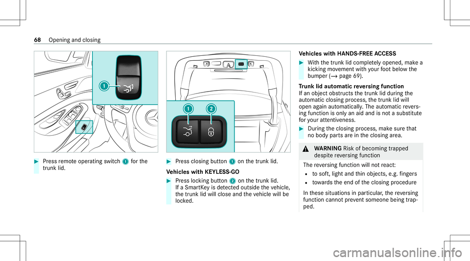MERCEDES-BENZ S-CLASS CABRIOLET 2021 Repair Manual #
Press remo teoper ating switch1 forth e
tr unk lid. #
Pres sclo sing button 1 onthetrunk lid.
Ve hicl eswith KEYLESS-GO #
Press locking button2 onthetrunk lid.
If aSmar tKey isde tected outsid eth e MERCEDES-BENZ S-CLASS CABRIOLET 2021 Repair Manual #
Press remo teoper ating switch1 forth e
tr unk lid. #
Pres sclo sing button 1 onthetrunk lid.
Ve hicl eswith KEYLESS-GO #
Press locking button2 onthetrunk lid.
If aSmar tKey isde tected outsid eth e