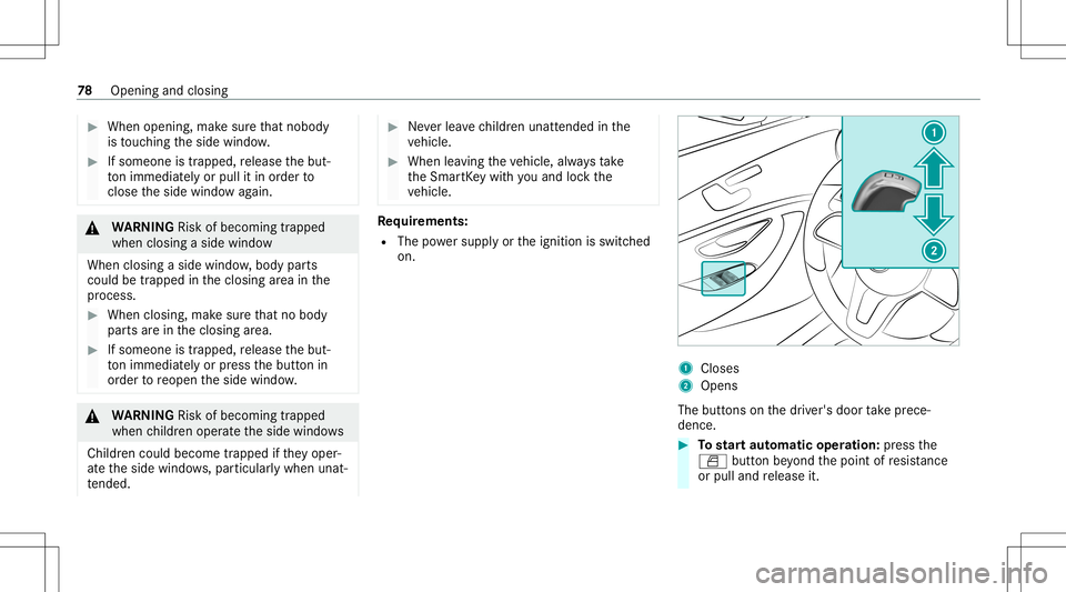 MERCEDES-BENZ S-CLASS CABRIOLET 2021  Owners Manual #
When opening, makesur eth at nobody
is touc hin gth eside windo w. #
Ifsomeone istrappe d,release thebut‐
to nimm ediate ly or pullit in order to
clos eth eside windo wag ain. &
WARNIN GRisk ofbec