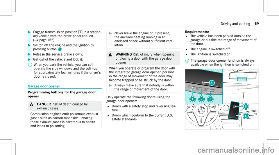 MERCEDES-BENZ E-CLASS CABRIOLET 2021 Owners Guide #
Eng agetrans mis sion positio n005D inast atio n‐
ar yve hicle withth ebr ak epedal applied
(/ page15 2). #
Swi tchof fth eengine andtheignition by
pr essing button1. #
Release theser vice brak es