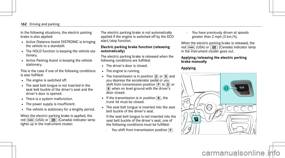 MERCEDES-BENZ E-CLASS CABRIOLET 2021 Owners Guide In
thefo llo wing situat ions,th eelectr icpar king
br ak eis also applied:
R ActiveDis tance AssistDIS TRONI Cis bring ing
th eve hicle toast ands till.
R The HOL Dfun ction iske eping theve hicle st