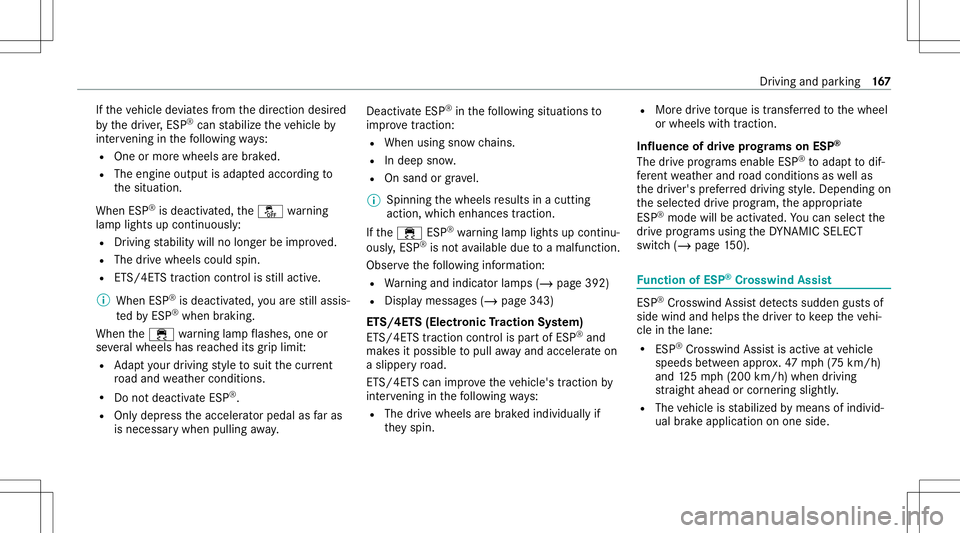 MERCEDES-BENZ E-CLASS CABRIOLET 2021 Owners Guide If
th eve hicle deviat esfrom thedir ect ion desir ed
by thedr iver ,ES P®
can stabiliz eth eve hicle by
int erve ning inthefo llo wing ways:
R One ormor ewheels arebr ak ed.
R The engine outputisada