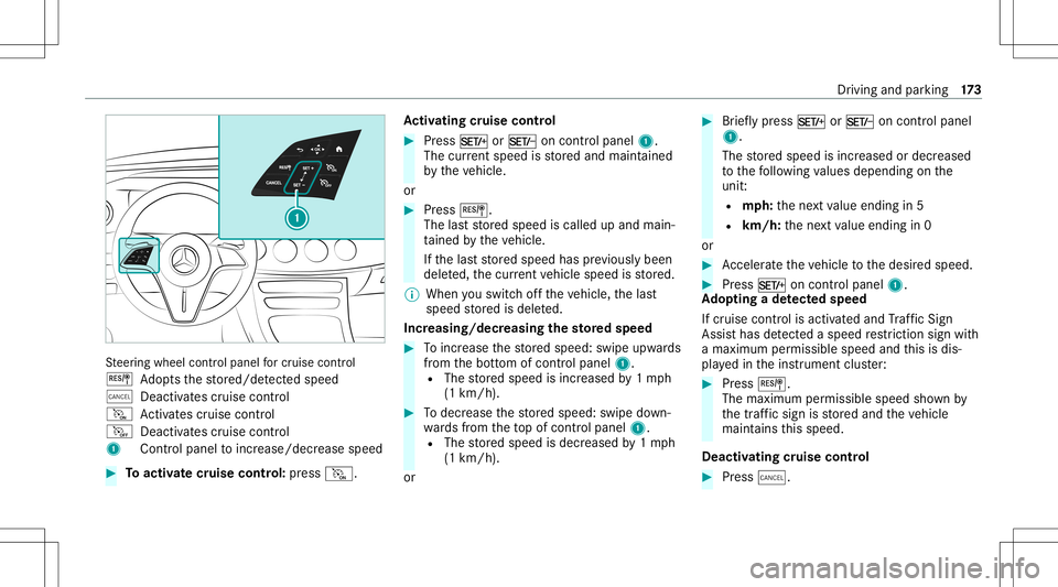 MERCEDES-BENZ E-CLASS CABRIOLET 2021  Owners Manual St
eer ing wheel controlpanel forcr uis econtr ol
J Adoptsthestor ed/de tected spe ed
± Deacti vatescr uise control
M Activates cruise contr ol
N Deactivates cruise contr ol
1 Contr olpa nel toinc re