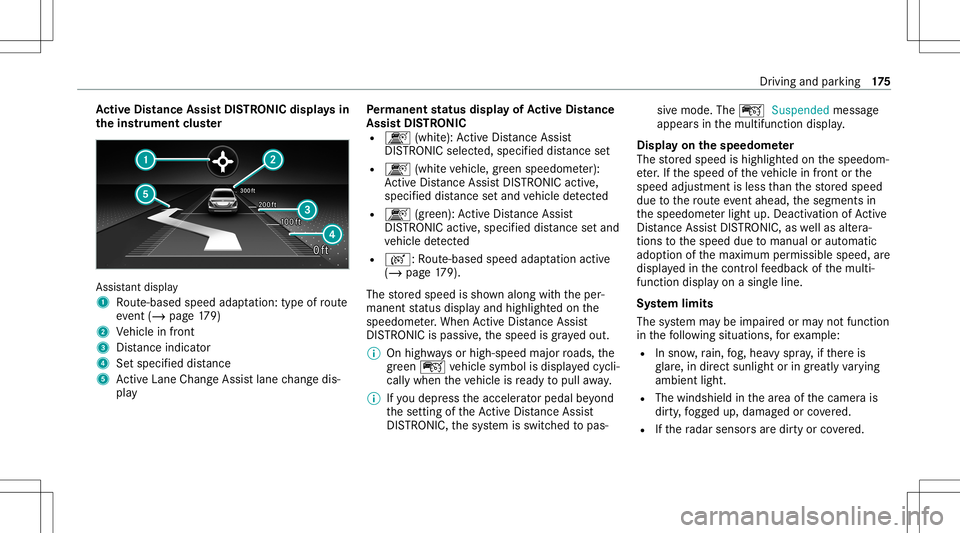 MERCEDES-BENZ E-CLASS CABRIOLET 2021 User Guide Ac
tiv eDi stance AssistDI ST RO NIC displa ysin
th eins trum ent clus ter Assi
stant displa y
1 Route-based speedadap tatio n:typ eof route
eve nt(/ page 179)
2 Vehicle infront
3 Distance indicator
4 MERCEDES-BENZ E-CLASS CABRIOLET 2021 User Guide Ac
tiv eDi stance AssistDI ST RO NIC displa ysin
th eins trum ent clus ter Assi
stant displa y
1 Route-based speedadap tatio n:typ eof route
eve nt(/ page 179)
2 Vehicle infront
3 Distance indicator
4