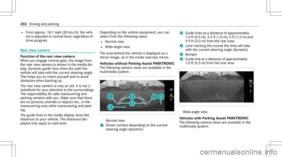 MERCEDES-BENZ E-CLASS CABRIOLET 2021 Repair Manual R
From appr ox.18 .7 mp h(30 km/h): theve hi‐
cle isadjus tedto nor malle ve l,re ga rdless of
dr ive pr og ram. Re
ar vie wcamer a Fu
nction ofthere ar vie wcamer a
When youen gage reve rsege ar,th