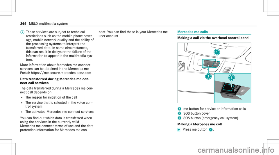 MERCEDES-BENZ E-CLASS CABRIOLET 2021 Owners Manual %
These services aresubject totech nica l
re strictions such asthemobile phonecover‐
ag e, mobil ene tworkqu alit yand theability of
th epr ocessin gsy stems tointerpr et the
tr ans ferred dat a.In MERCEDES-BENZ E-CLASS CABRIOLET 2021 Owners Manual %
These services aresubject totech nica l
re strictions such asthemobile phonecover‐
ag e, mobil ene tworkqu alit yand theability of
th epr ocessin gsy stems tointerpr et the
tr ans ferred dat a.In