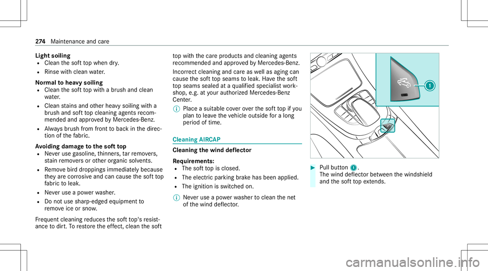 MERCEDES-BENZ E-CLASS CABRIOLET 2021 Owners Manual Light
soiling
R Clean thesof tto pwhen dry.
R Rins ewit hcle an water.
No rmalto hea vysoi ling
R Cleanthesof tto pwit habr ush and clean
wa ter.
R Clean stains andother heavysoiling witha
br ush and MERCEDES-BENZ E-CLASS CABRIOLET 2021 Owners Manual Light
soiling
R Clean thesof tto pwhen dry.
R Rins ewit hcle an water.
No rmalto hea vysoi ling
R Cleanthesof tto pwit habr ush and clean
wa ter.
R Clean stains andother heavysoiling witha
br ush and