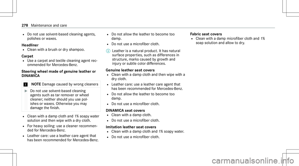 MERCEDES-BENZ E-CLASS CABRIOLET 2021 Owners Manual R
Donotus esol vent-ba sedcleani ng agents,
po lishe sor wa xes.
Headliner R Clea nwit habr ush ordrysham poo.
Car pet
R Use acar petand textil ecle ani ng agent rec‐
omme ndedforMer cedes-Benz.
Ste MERCEDES-BENZ E-CLASS CABRIOLET 2021 Owners Manual R
Donotus esol vent-ba sedcleani ng agents,
po lishe sor wa xes.
Headliner R Clea nwit habr ush ordrysham poo.
Car pet
R Use acar petand textil ecle ani ng agent rec‐
omme ndedforMer cedes-Benz.
Ste