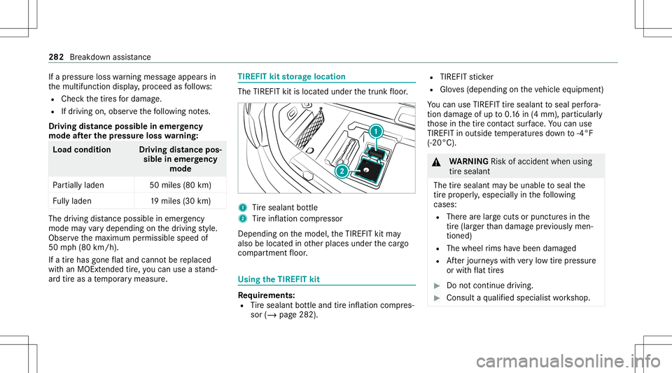 MERCEDES-BENZ E-CLASS CABRIOLET 2021 Owners Manual If
apr essur eloss warning mess ageappear sin
th emultifunc tiondispla y,proceed asfollo ws :
R Chec kth etir es fordama ge.
R Ifdr iving on,obser vethefo llo wing notes.
Dr iving distance possible in MERCEDES-BENZ E-CLASS CABRIOLET 2021 Owners Manual If
apr essur eloss warning mess ageappear sin
th emultifunc tiondispla y,proceed asfollo ws :
R Chec kth etir es fordama ge.
R Ifdr iving on,obser vethefo llo wing notes.
Dr iving distance possible in