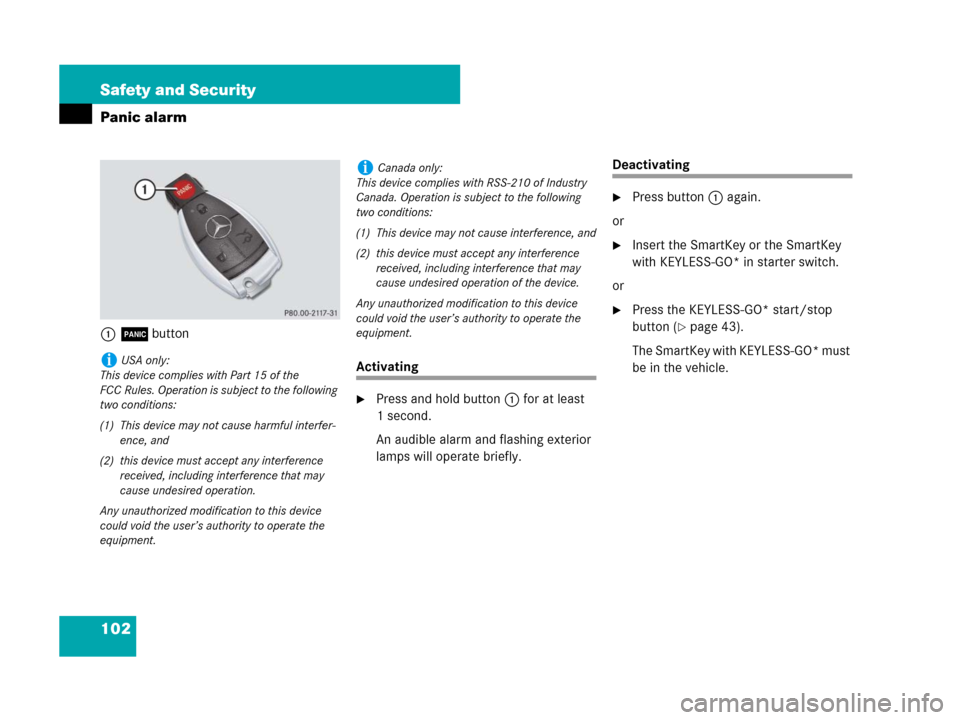 MERCEDES-BENZ GL450 2007 X164 Owners Manual 102 Safety and Security
Panic alarm
1Âbutton
Activating
Press and hold button1 for at least 
1 second.
An audible alarm and flashing exterior 
lamps will operate briefly.
Deactivating
Press button1