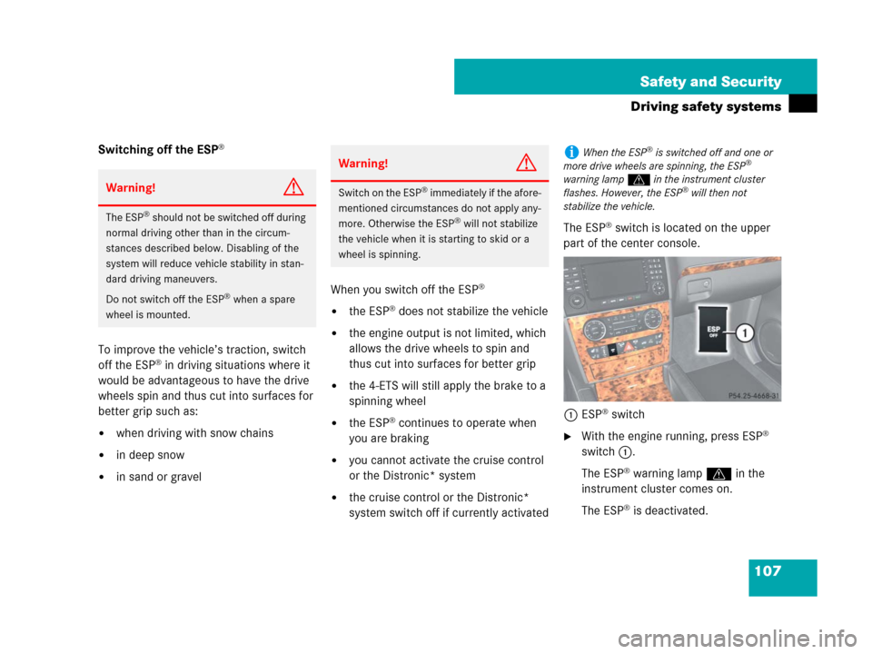 MERCEDES-BENZ GL450 2007 X164 Owners Manual 107 Safety and Security
Driving safety systems
Switching off the ESP®
To improve the vehicle’s traction, switch 
off the ESP® in driving situations where it 
would be advantageous to have the driv