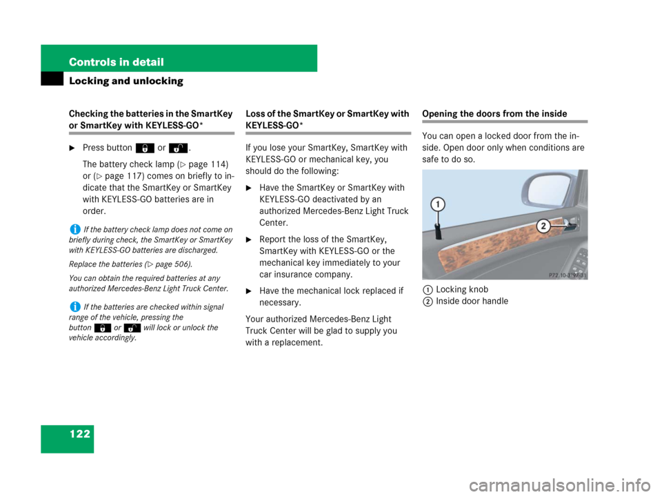 MERCEDES-BENZ GL450 2007 X164 Owners Manual 122 Controls in detail
Locking and unlocking
Checking the batteries in the SmartKey 
or SmartKey with KEYLESS-GO*
Press button‹orŒ.
The battery check lamp (
page 114) 
or (
page 117) comes on br