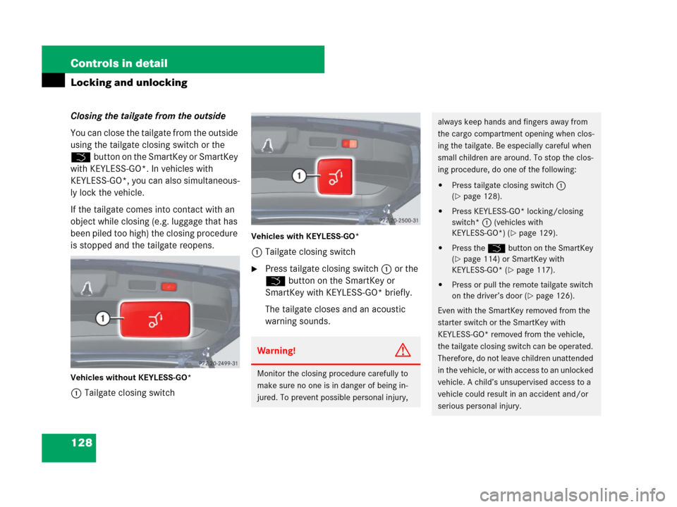 MERCEDES-BENZ GL320CDI 2007 X164 Owners Manual 128 Controls in detail
Locking and unlocking
Closing the tailgate from the outside
You can close the tailgate from the outside 
using the tailgate closing switch or the 
Šbutton on the SmartKey or Sm