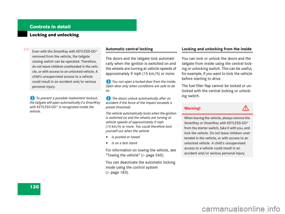 MERCEDES-BENZ GL450 2007 X164 Owners Manual 130 Controls in detail
Locking and unlocking
Automatic central locking
The doors and the tailgate lock automati-
cally when the ignition is switched on and 
the wheels are turning at vehicle speeds of