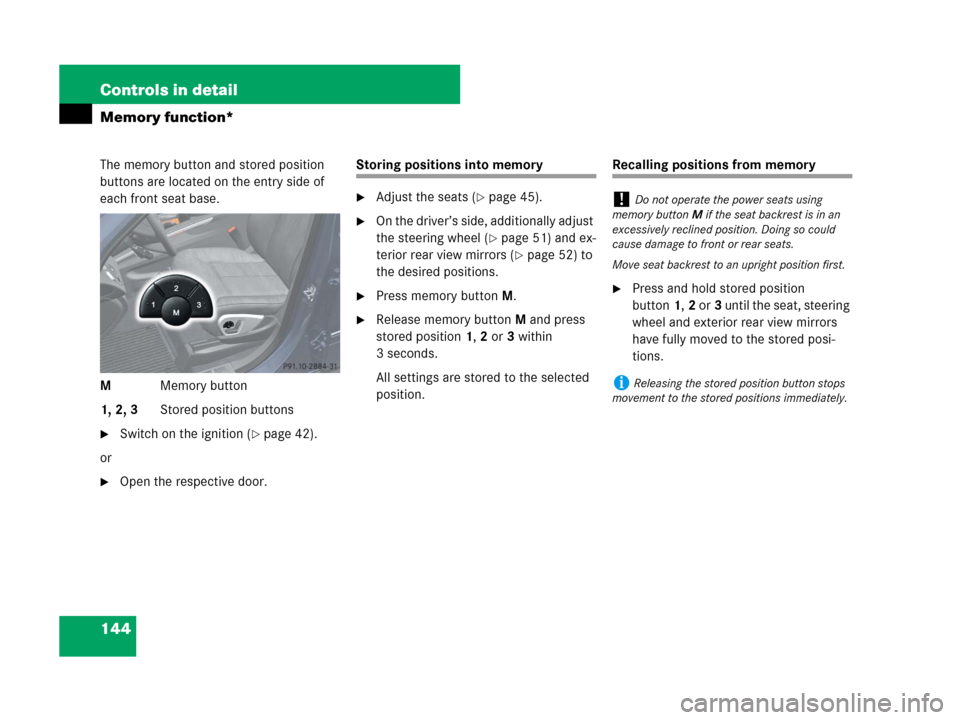 MERCEDES-BENZ GL320CDI 2007 X164 Owners Manual 144 Controls in detail
Memory function*
The memory button and stored position 
buttons are located on the entry side of 
each front seat base.
MMemory button
1, 2, 3Stored position buttons
Switch on 