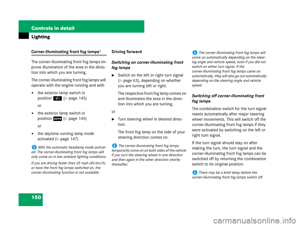 MERCEDES-BENZ GL450 2007 X164 Owners Manual 150 Controls in detail
Lighting
Corner-illuminating front fog lamps*
The corner-illuminating front fog lamps im-
prove illumination of the area in the direc-
tion into which you are turning.
The corne
