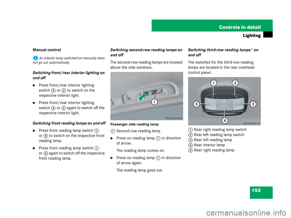 MERCEDES-BENZ GL320CDI 2007 X164 Owners Manual 153 Controls in detail
Lighting
Manual control
Switching front/rear interior lighting on 
and off
Press front/rear interior lighting 
switch4 or2 to switch on the 
respective interior light.
Press f