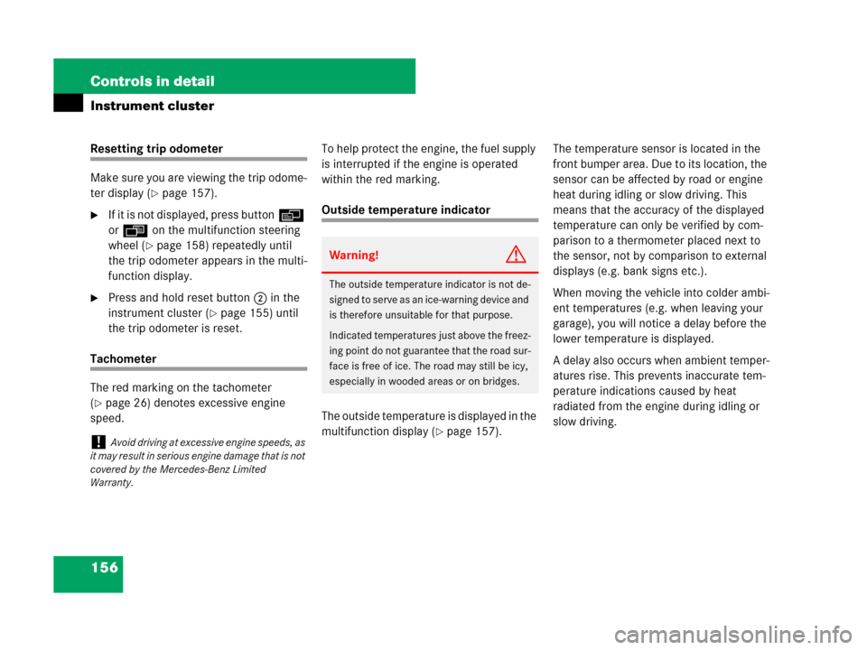 MERCEDES-BENZ GL320CDI 2007 X164 Owners Manual 156 Controls in detail
Instrument cluster
Resetting trip odometer
Make sure you are viewing the trip odome-
ter display (
page 157).
If it is not displayed, press buttonè 
orÿ on the multifunction