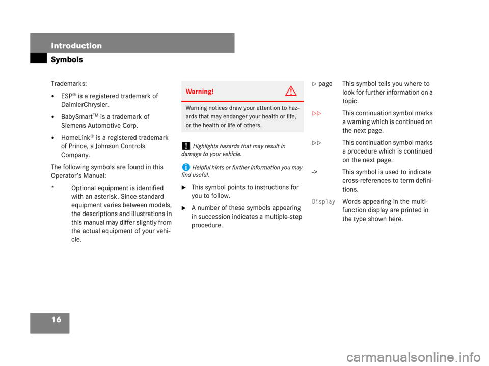 MERCEDES-BENZ GL450 2007 X164 User Guide 16 Introduction
Symbols
Trademarks:
ESP® is a registered trademark of 
DaimlerChrysler.
BabySmartTM is a trademark of 
Siemens Automotive Corp.
HomeLink® is a registered trademark 
of Prince, a J