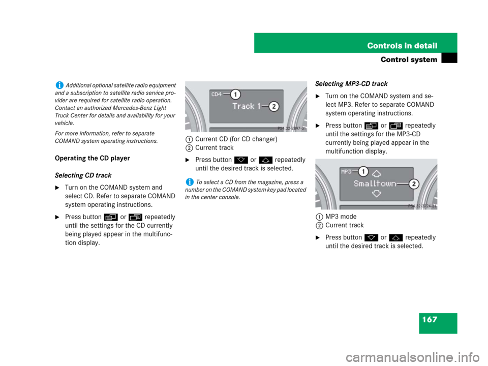 MERCEDES-BENZ GL450 2007 X164 Owners Manual 167 Controls in detail
Control system
Operating the CD player
Selecting CD track
Turn on the COMAND system and 
select CD. Refer to separate COMAND 
system operating instructions.
Press buttonè or�