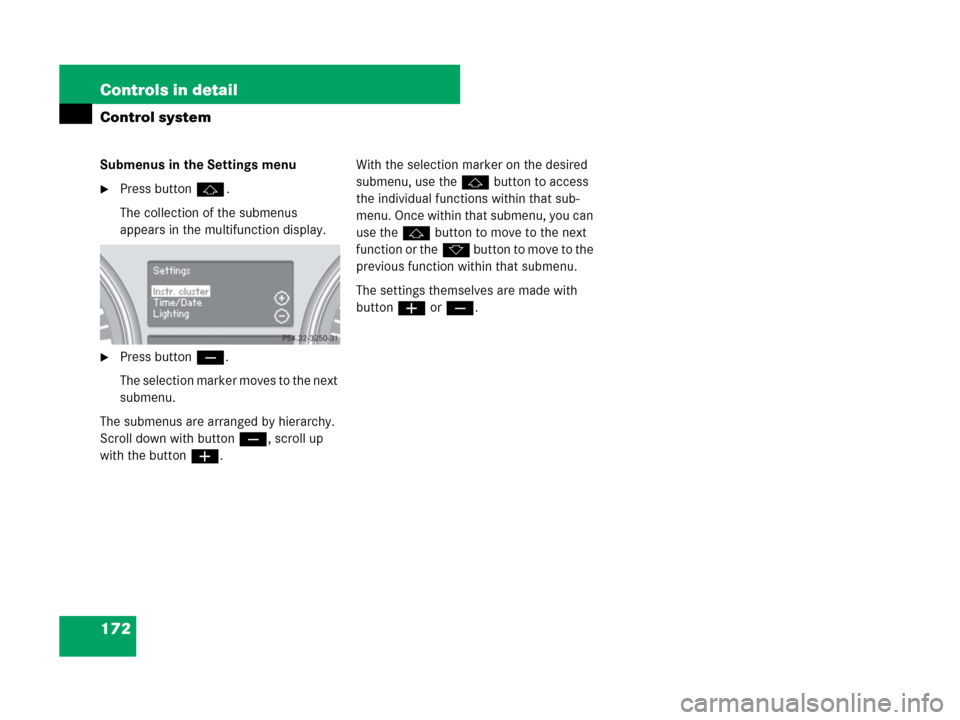 MERCEDES-BENZ GL320CDI 2007 X164 Owners Manual 172 Controls in detail
Control system
Submenus in the Settings menu
Press buttonj.
The collection of the submenus 
appears in the multifunction display.
Press buttonç.
The selection marker moves to