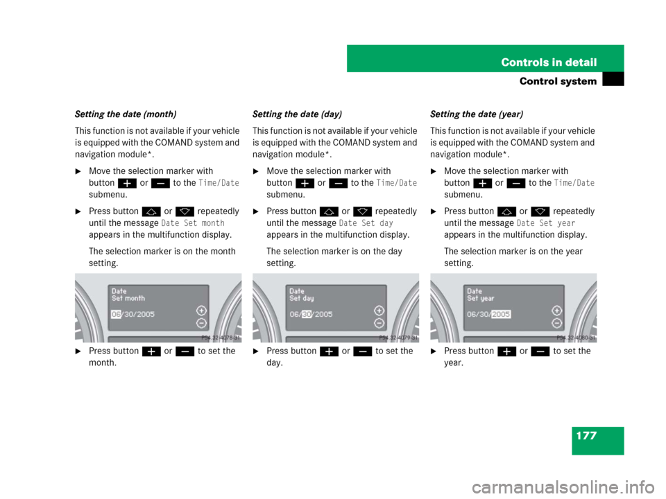 MERCEDES-BENZ GL450 2007 X164 Owners Manual 177 Controls in detail
Control system
Setting the date (month)
This function is not available if your vehicle 
is equipped with the COMAND system and 
navigation module*.
Move the selection marker wi