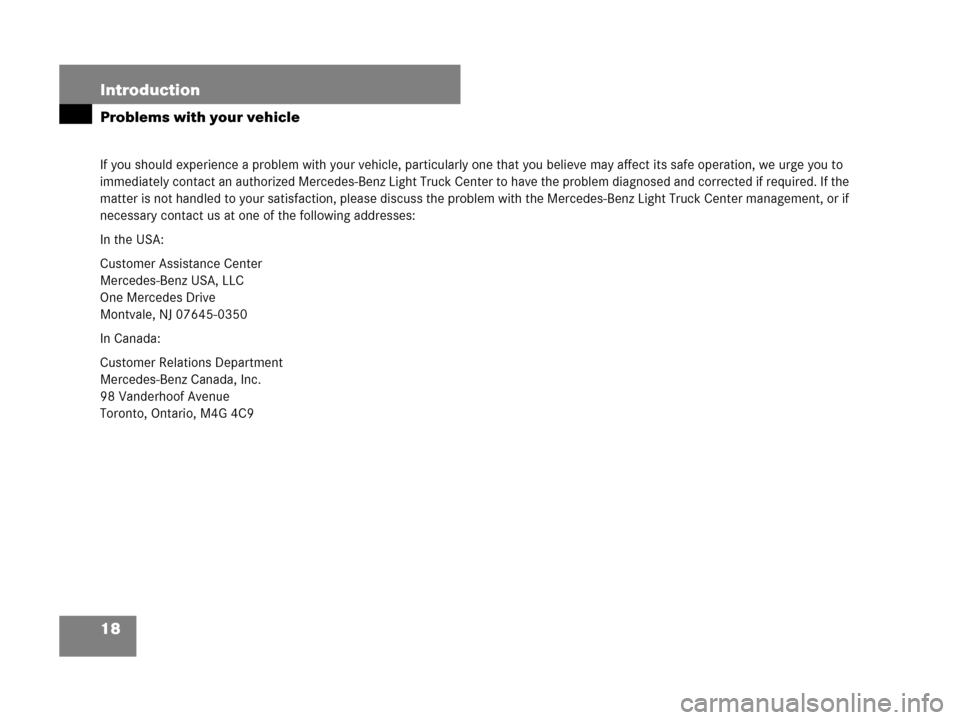 MERCEDES-BENZ GL450 2007 X164 User Guide 18 Introduction
Problems with your vehicle
If you should experience a problem with your vehicle, particularly one that you believe may affect its safe operation, we urge you to 
immediately contact an