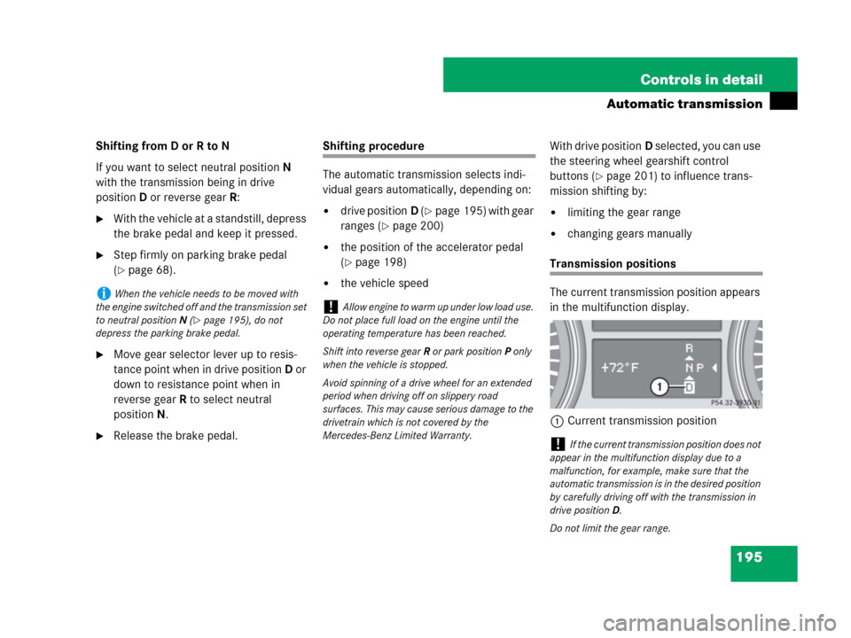 MERCEDES-BENZ GL450 2007 X164 Owners Manual 195 Controls in detail
Automatic transmission
Shifting from D or R to N
If you want to select neutral positionN 
with the transmission being in drive 
positionD or reverse gearR:
With the vehicle at 