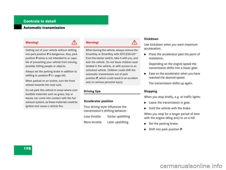 MERCEDES-BENZ GL450 2007 X164 Owners Manual 198 Controls in detail
Automatic transmission
Driving tips
Accelerator position
Your driving style influences the 
transmission’s shifting behavior:
Less throttle Earlier upshifting
More throttle La
